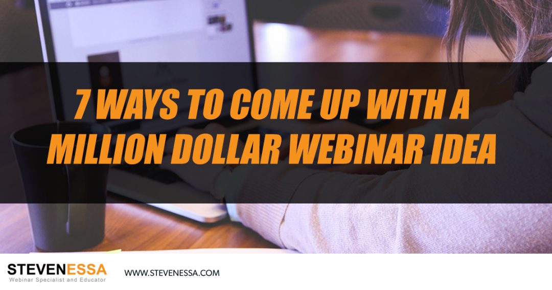 7 Ways to Come Up With a Million Dollar Webinar Idea