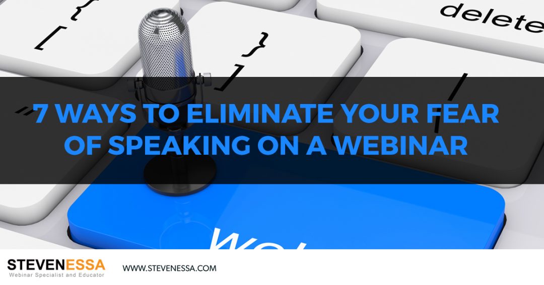 7 Ways to Eliminate your Fear of Speaking on a Webinar