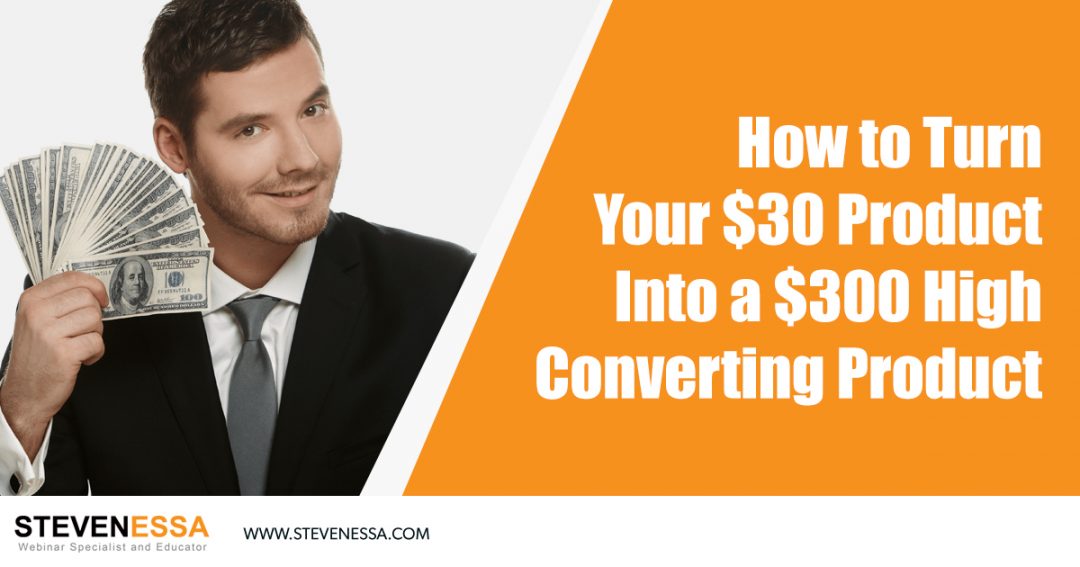 How to Turn Your $30 Product Into a $300 High Converting Product