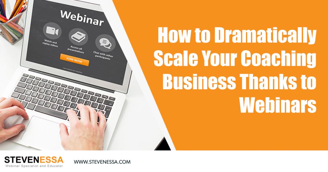 How to Dramatically Scale Your Coaching Business Thanks to Webinars